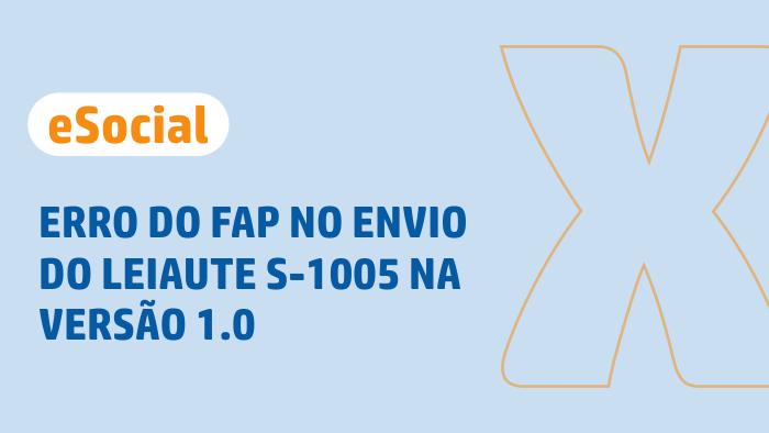 eSocial - Erro do FAP no envio do leiaute S-1005 na versão 1.0