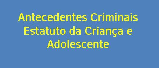 Antecedente criminais - Estatuto da Criança e Adolescente